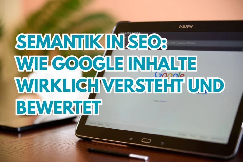 Semantik in SEO: wie Google Inhalte wirklich versteht und bewertet