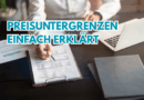 Preisuntergrenzen einfach erklärt Preisuntergrenzen einfach erklärt: Absolute und langfristige Preisuntergrenze mit Praxisbeispielen