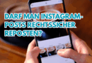 Darf man Instagram-Posts rechtssicher reposten? Instagram-Posts rechtssicher repostet