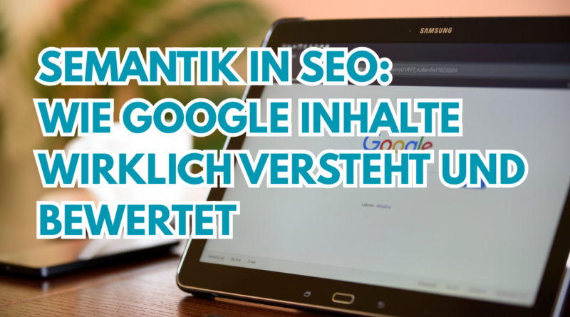 Semantik in SEO: wie Google Inhalte wirklich versteht und bewertet