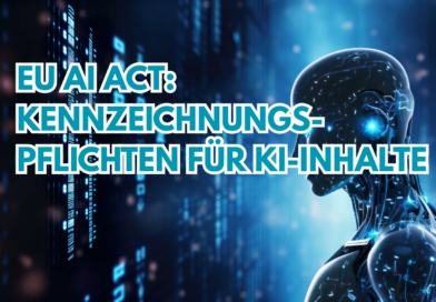 EU AI Act: Kennzeichnungspflichten für KI-Inhalte